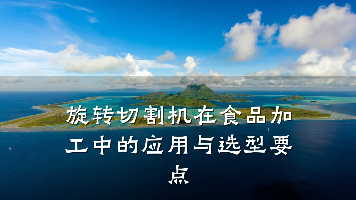 旋转切割机在食品加工中的应用与选型要点